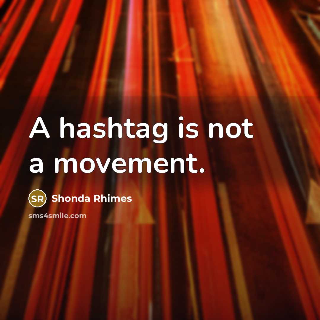 “A hashtag is not a movement.…” quote by Shonda Rhimes