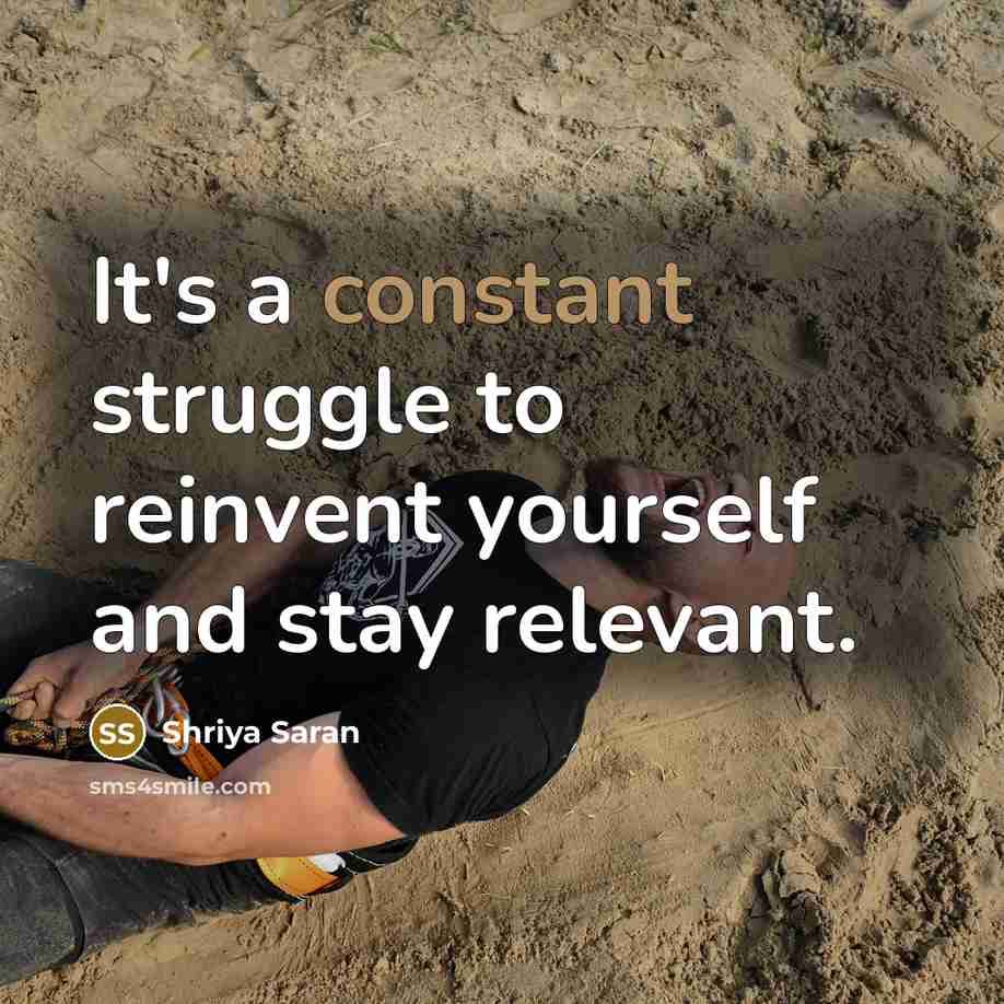 “It's a constant struggle to reinvent yourself and stay relevant.…” quote by Shriya Saran