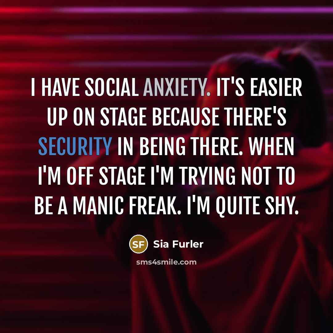 “I have social anxiety. It's easier up on stage because…” quote by Sia Furler