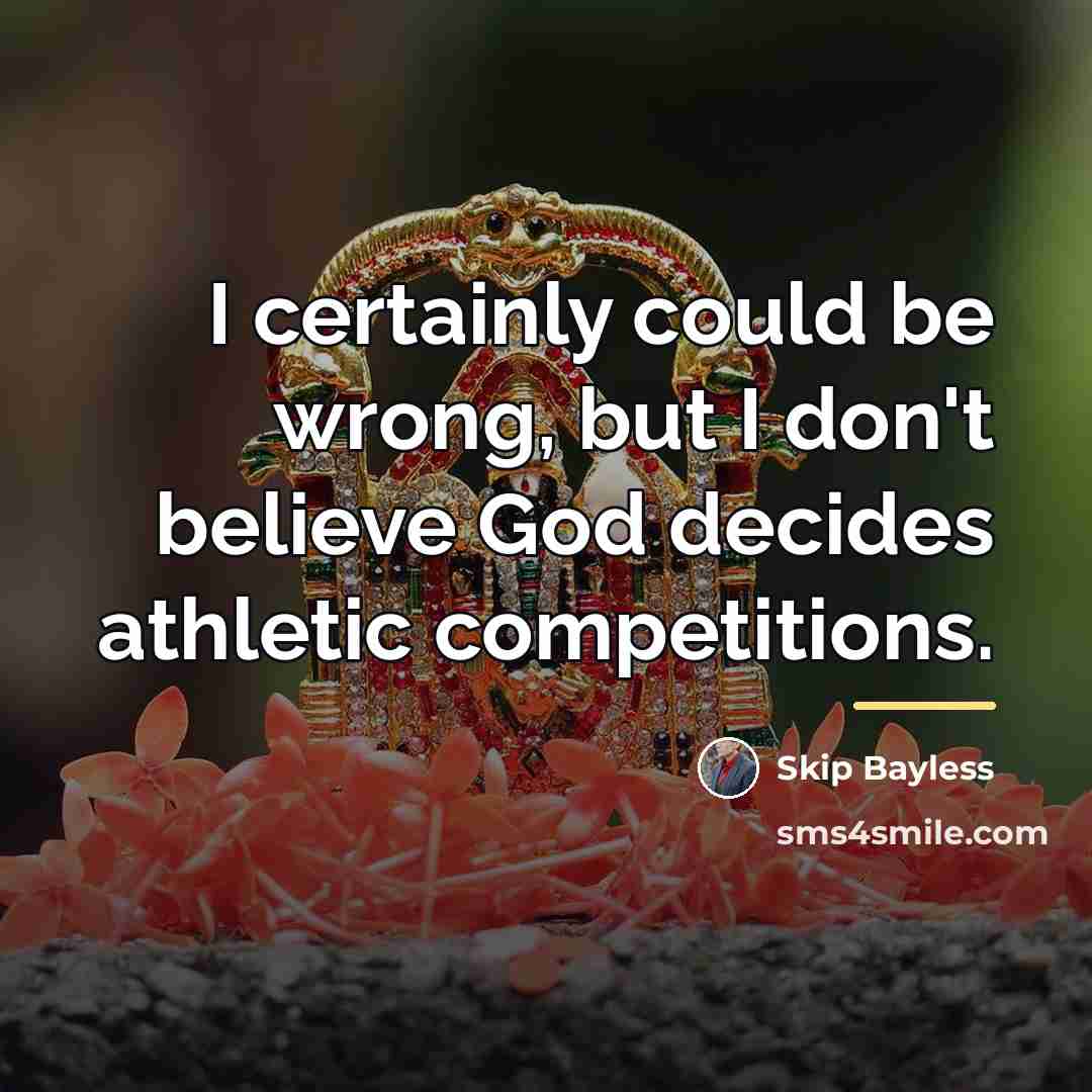 “I certainly could be wrong, but I don't believe God…” quote by Skip Bayless