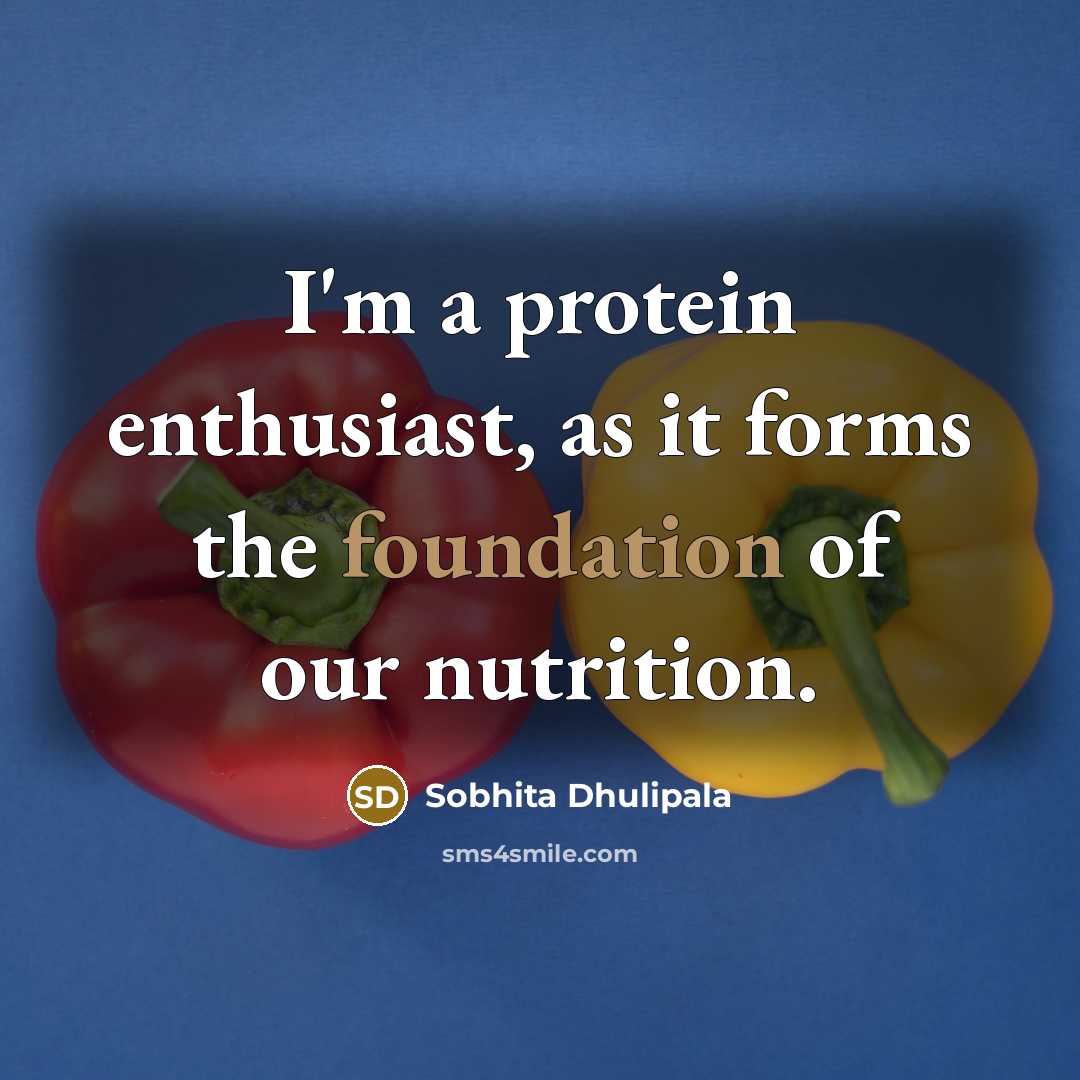 “I'm a protein enthusiast, as it forms the foundation of our nutrition.” quote by Sobhita Dhulipala
