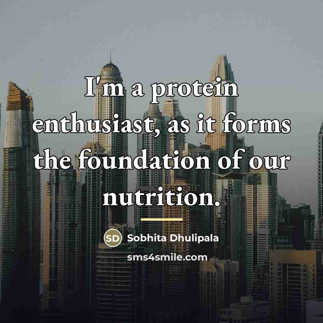 “I'm a protein enthusiast, as it forms the foundation of…” quote by Sobhita Dhulipala