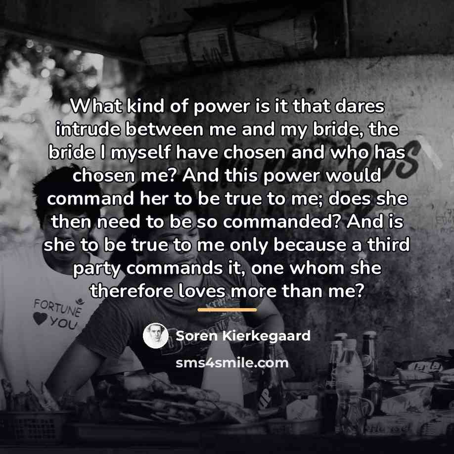 “What kind of power is it that dares intrude between…” quote by Soren Kierkegaard
