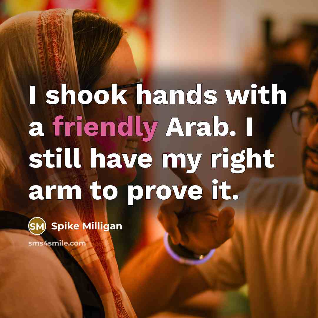 “I shook hands with a friendly Arab. I still have…” quote by Spike Milligan