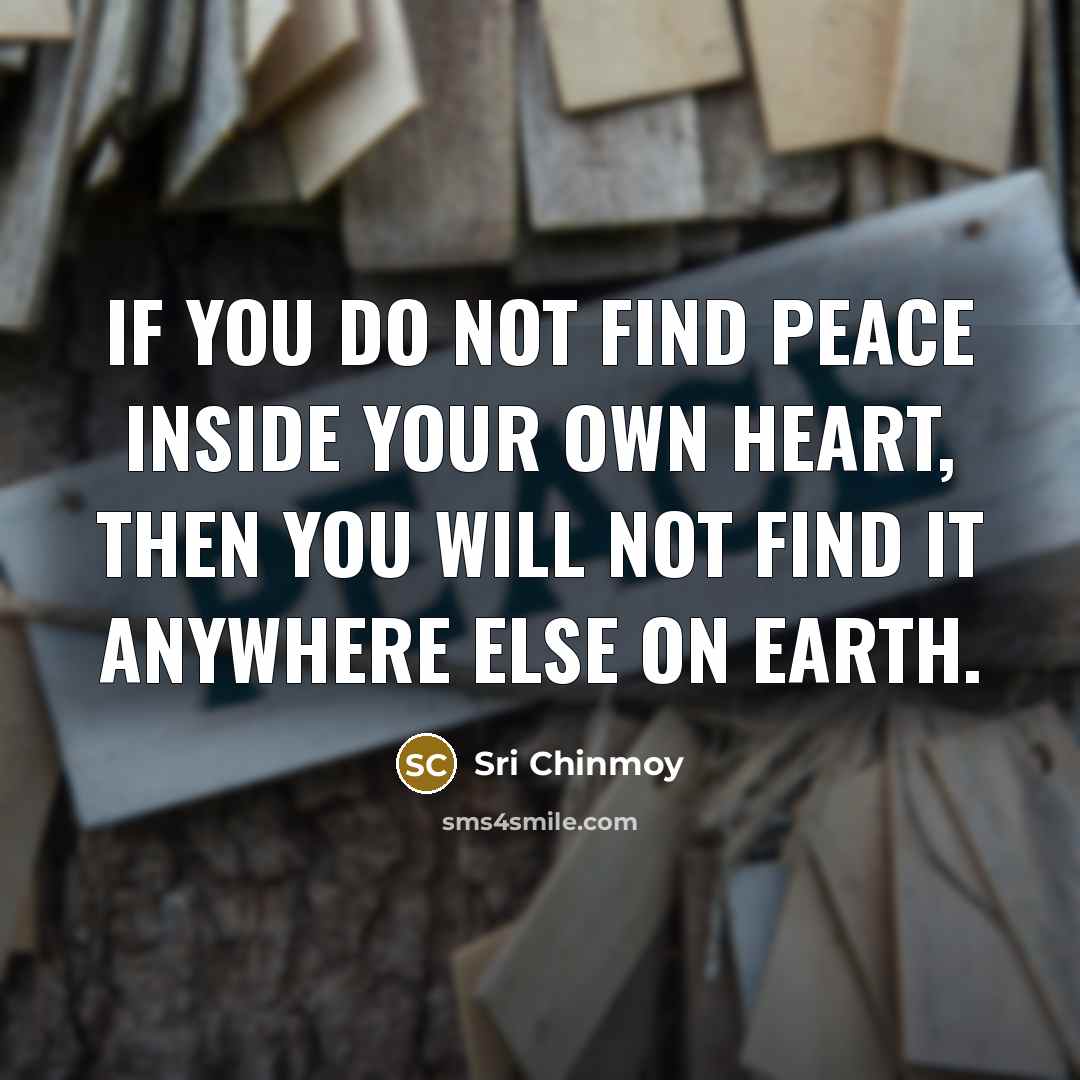 “If you do not find peace inside your own heart,…” quote by Sri Chinmoy