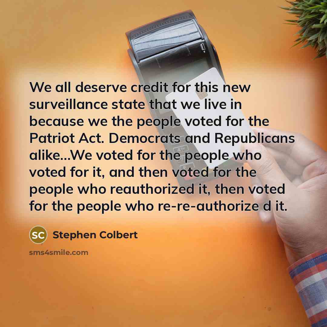 “We all deserve credit for this new surveillance state that…” quote by Stephen Colbert