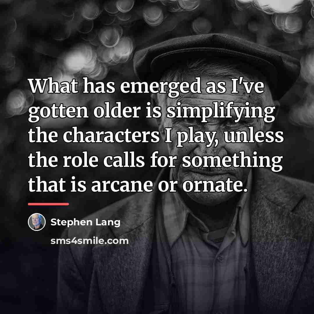 “What has emerged as I've gotten older is simplifying the…” quote by Stephen Lang