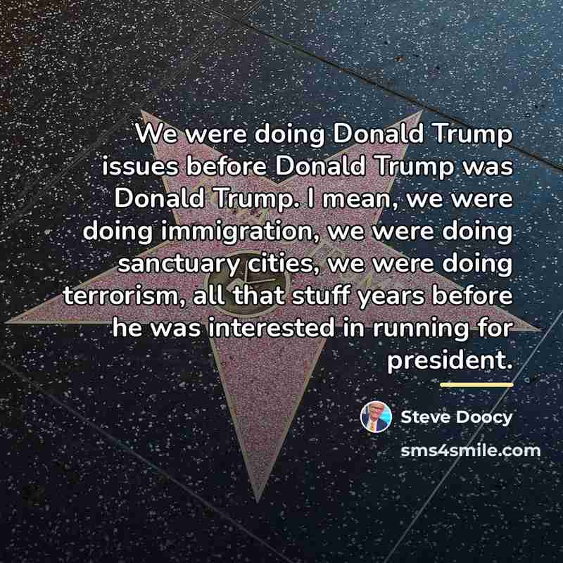 “We were doing Donald Trump issues before Donald Trump was…” quote by Steve Doocy