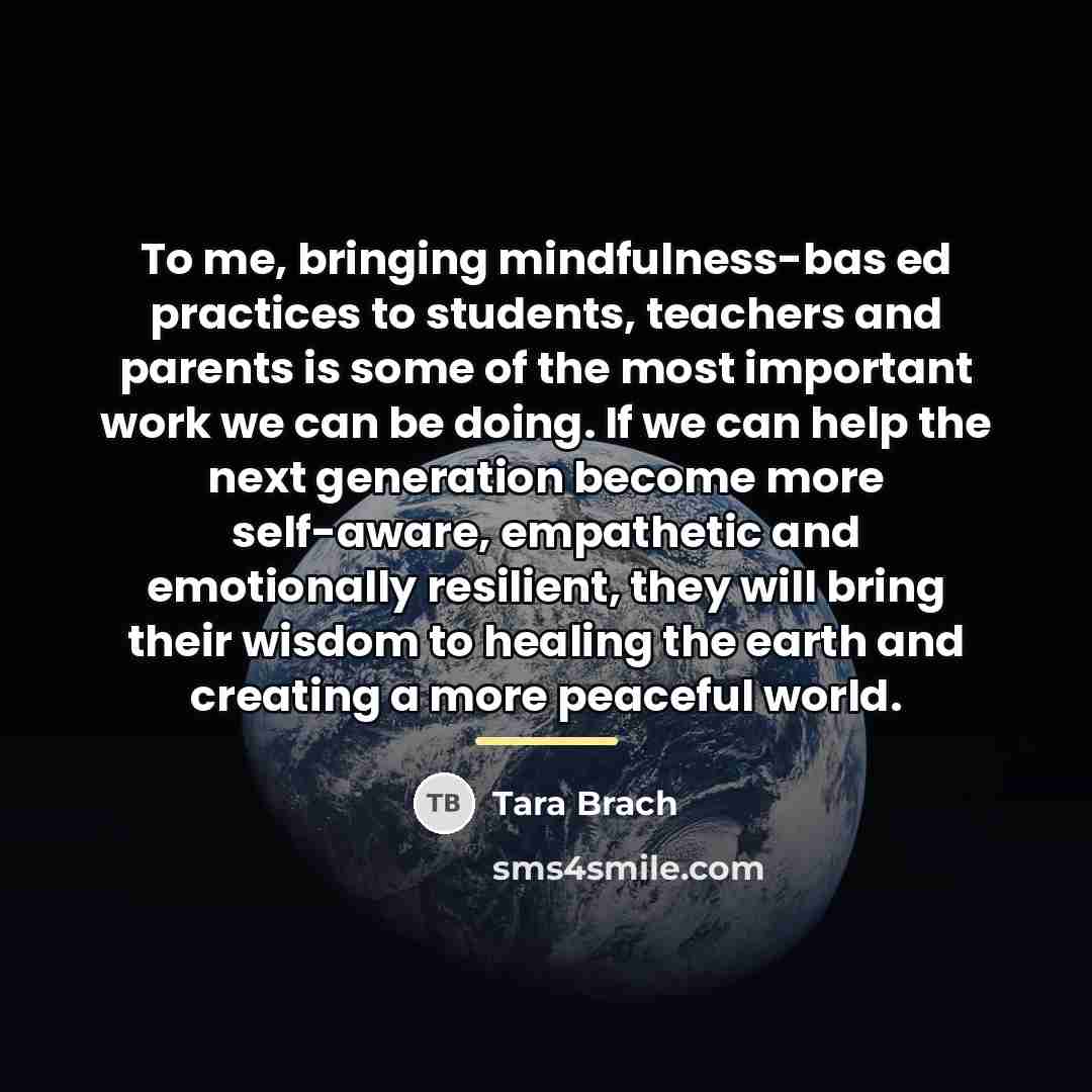 “To me, bringing mindfulness-bas ed practices to students, teachers and…” quote by Tara Brach