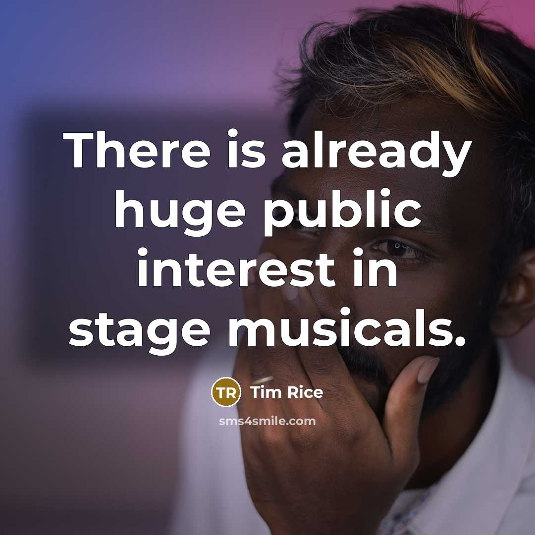 “There is already huge public interest in stage musicals.” quote by Tim Rice