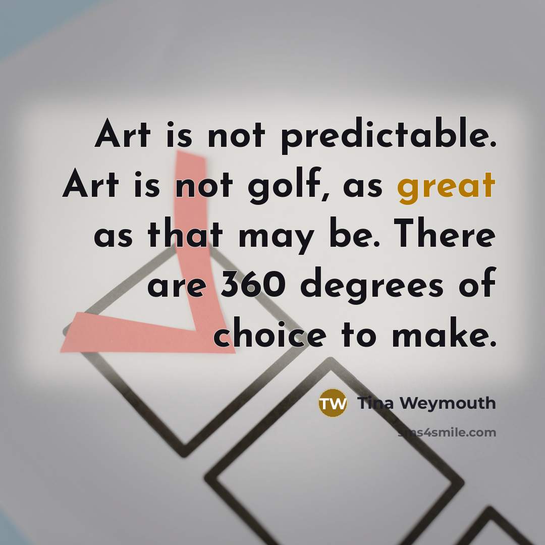 “Art is not predictable. Art is not golf, as great…” quote by Tina Weymouth