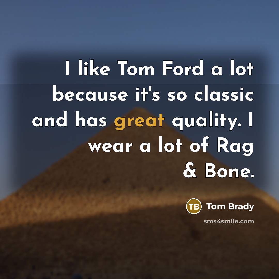 “I like Tom Ford a lot because it's so classic…” quote by Tom Brady