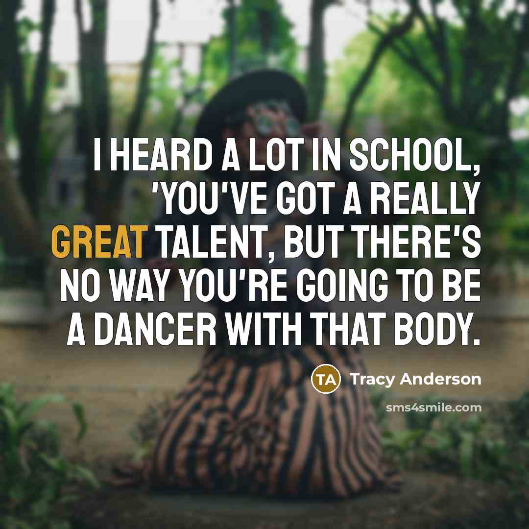 “I heard a lot in school, 'You've got a really…” quote by Tracy Anderson