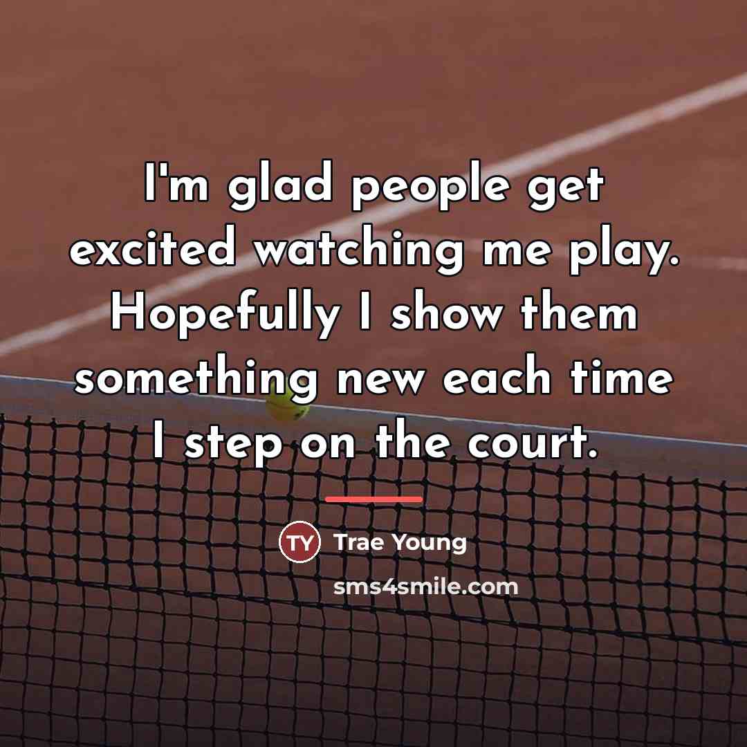 “I'm glad people get excited watching me play. Hopefully I…” quote by Trae Young