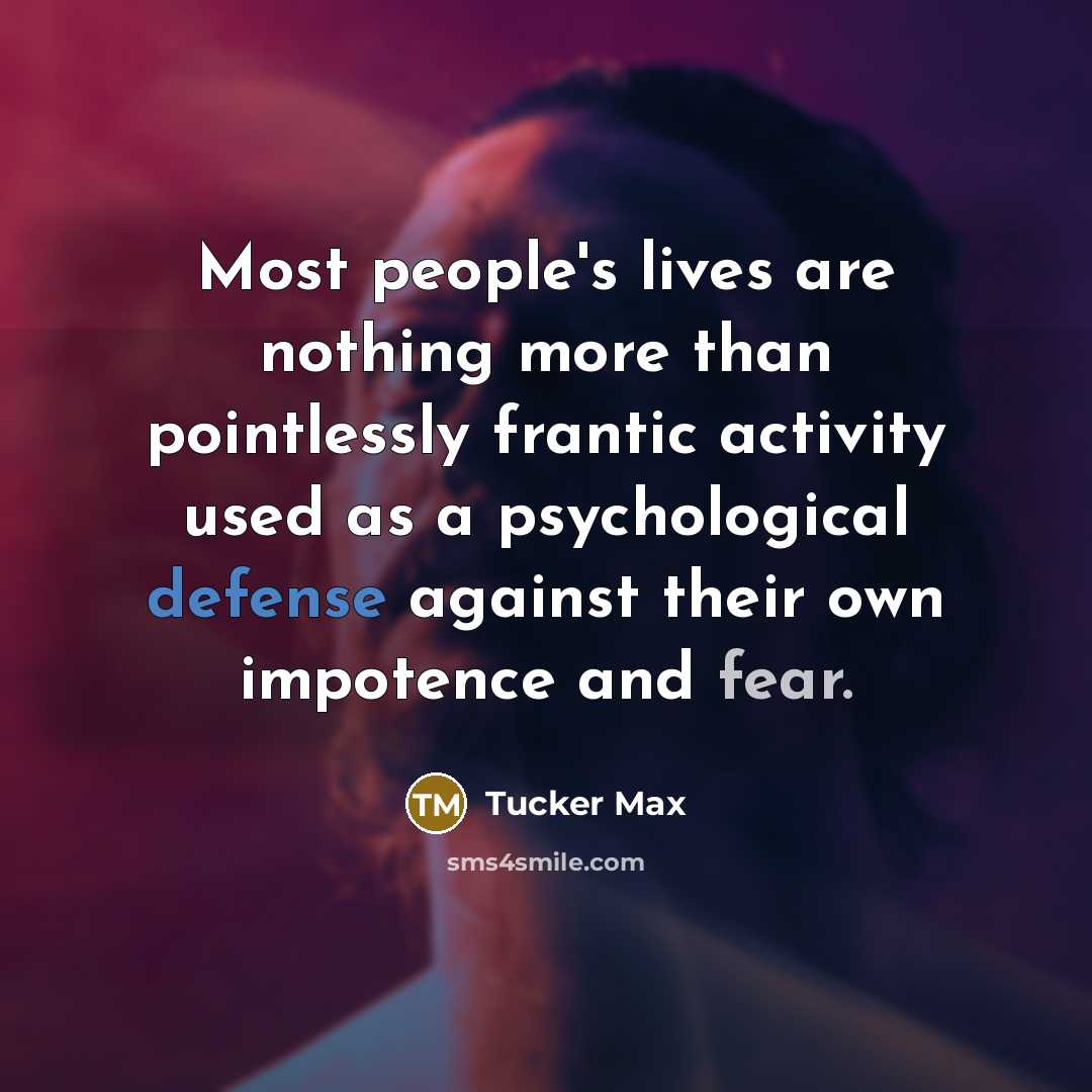 “Most people's lives are nothing more than pointlessly frantic activity…” quote by Tucker Max