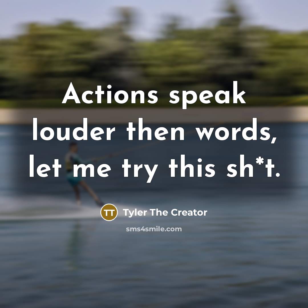 “Actions speak louder then words, let me try this sh*t.…” quote by Tyler The Creator