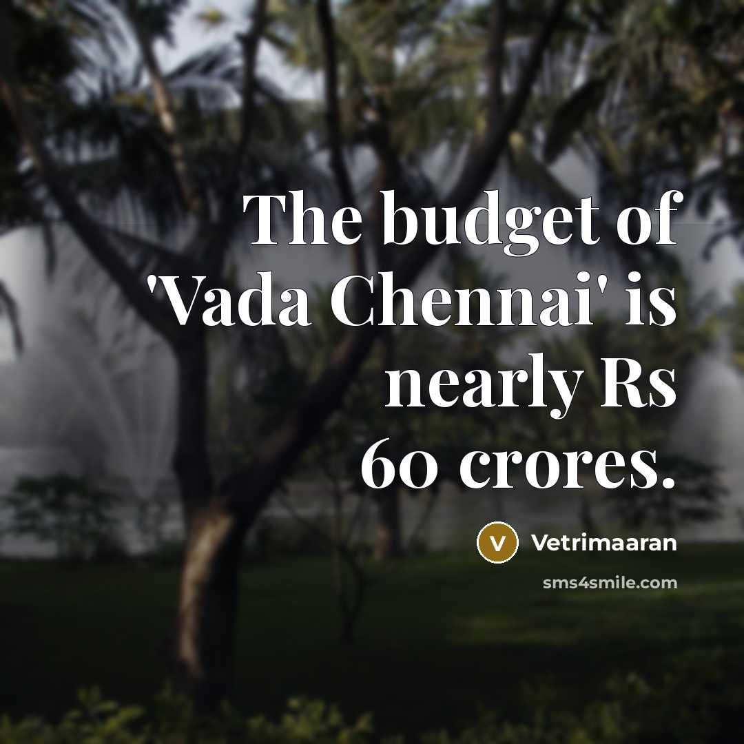“The budget of 'Vada Chennai' is nearly Rs 60 crores.…” quote by Vetrimaaran