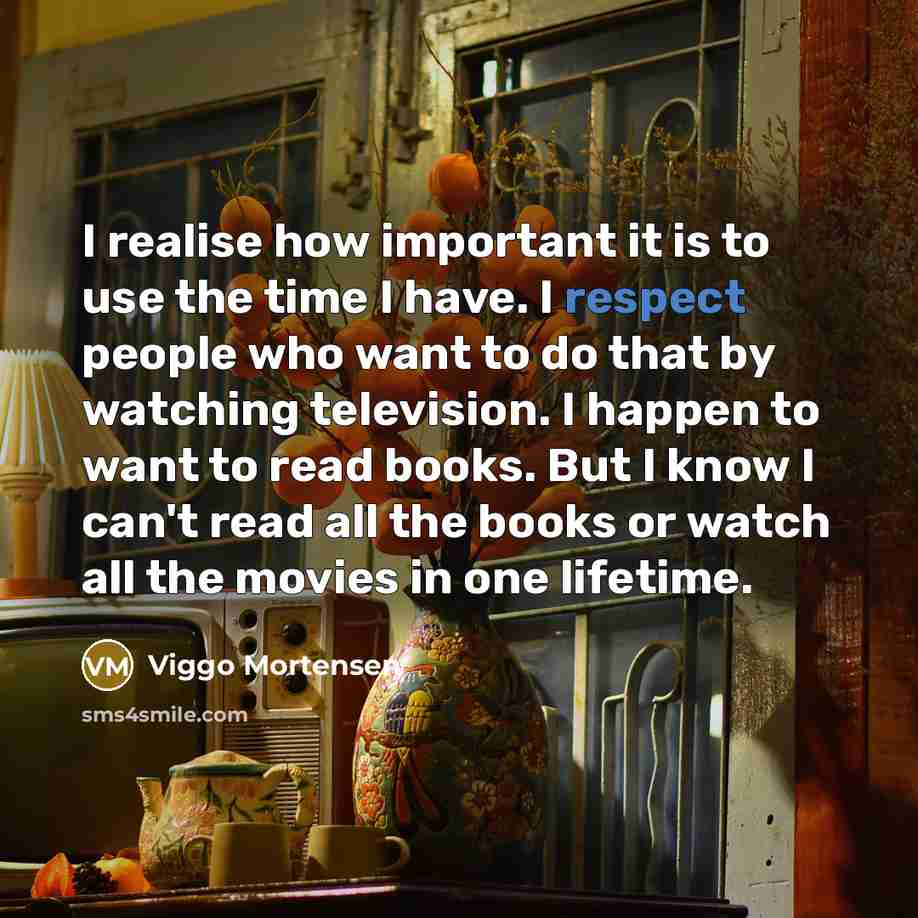 “I realise how important it is to use the time…” quote by Viggo Mortensen