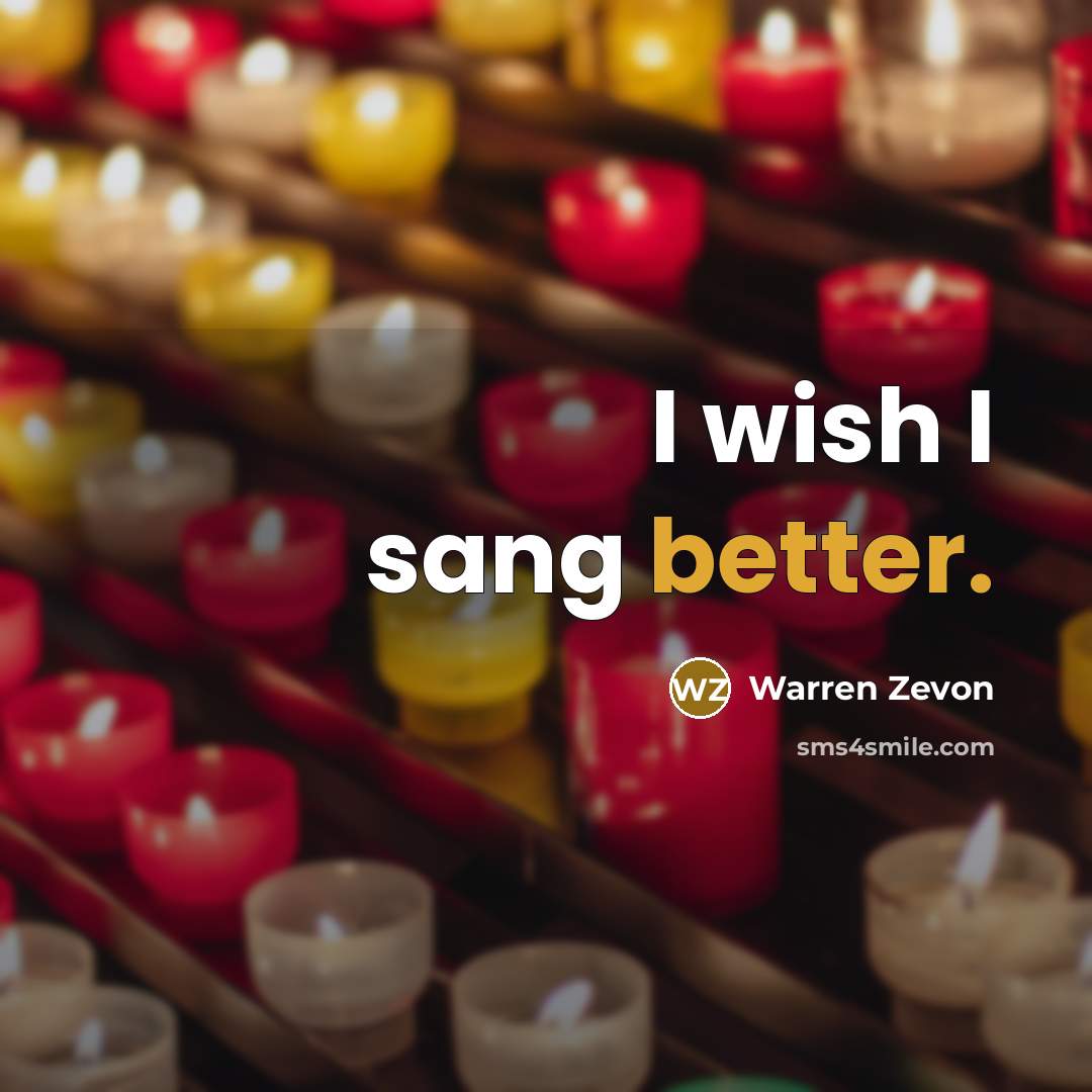 “I wish I sang better.” quote by Warren Zevon