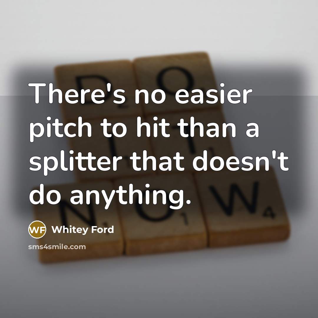 “There's no easier pitch to hit than a splitter that…” quote by Whitey Ford