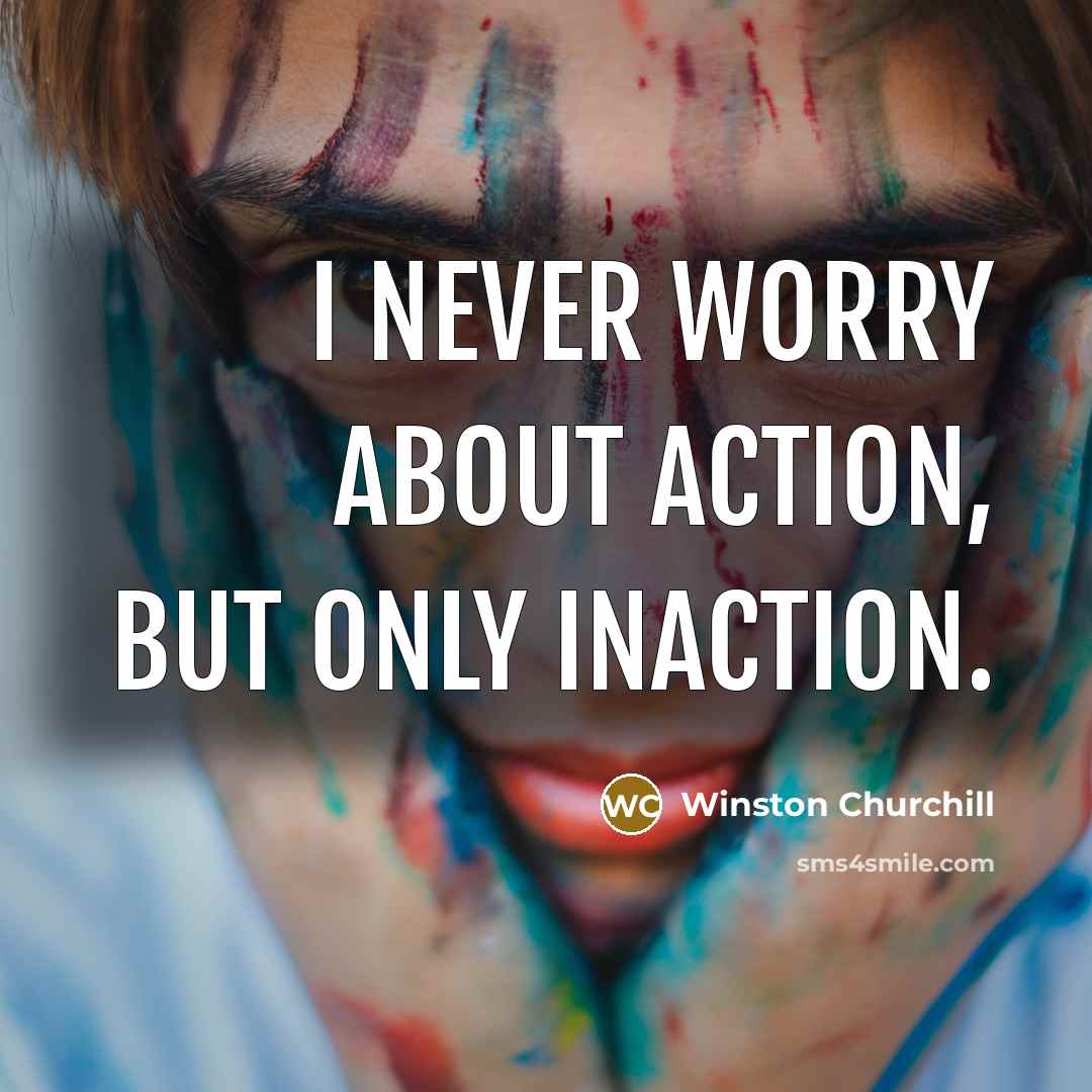 “I never worry about action, but only inaction.…” quote by Winston Churchill