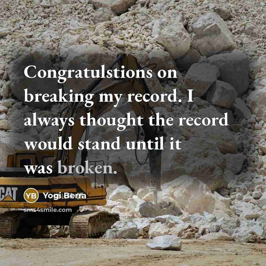 “Congratulstions on breaking my record. I always thought the record…” quote by Yogi Berra