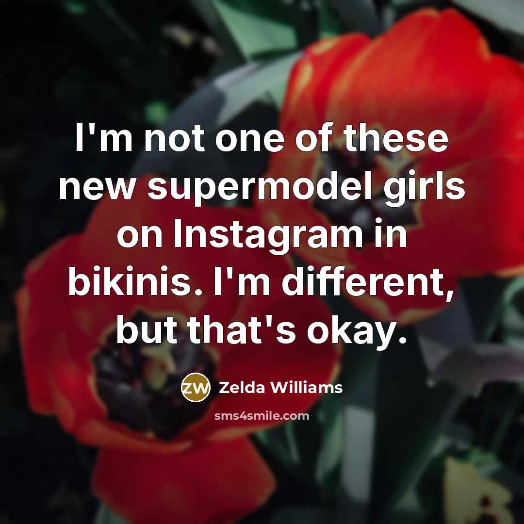 “I'm not one of these new supermodel girls on Instagram in bikinis. I'm different, but that's okay.” quote by Zelda Williams