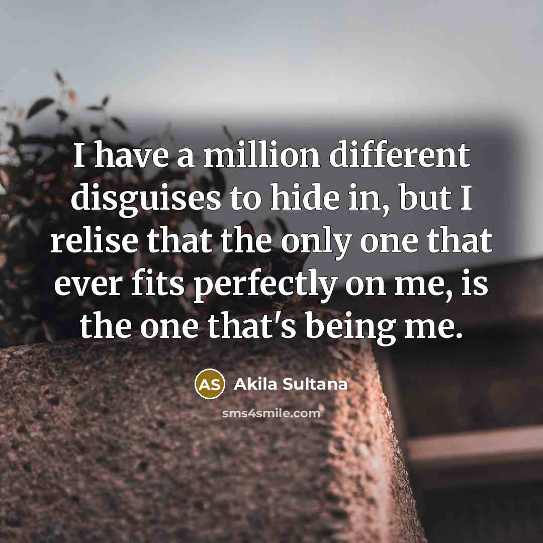 “I have a million different disguises to hide in, but…” quote by Akila Sultana