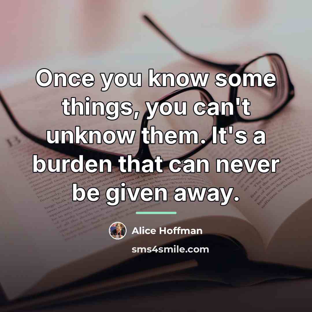 “Once you know some things, you can't unknow them. It's…” quote by Alice Hoffman