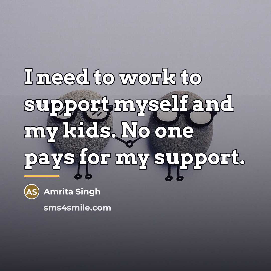 “I need to work to support myself and my kids.…” quote by Amrita Singh