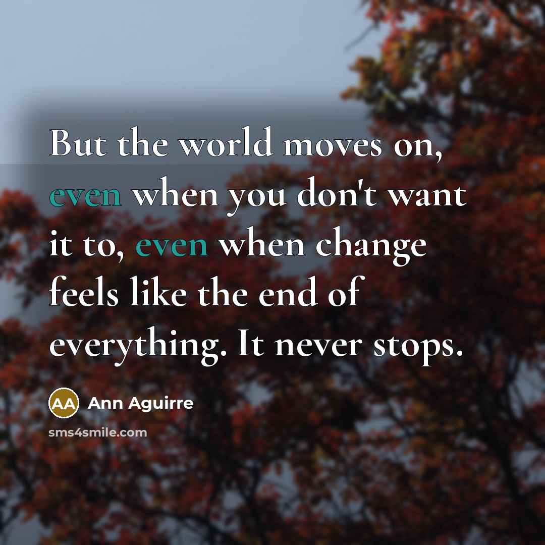 “But the world moves on, even when you don't want…” quote by Ann Aguirre