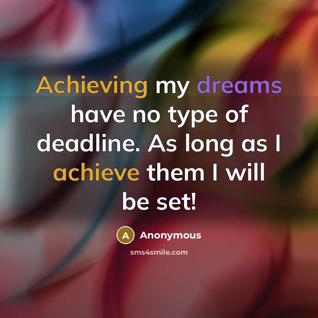 “Achieving my dreams have no type of deadline. As long as I achieve them I will be set!” quote by Anonymous