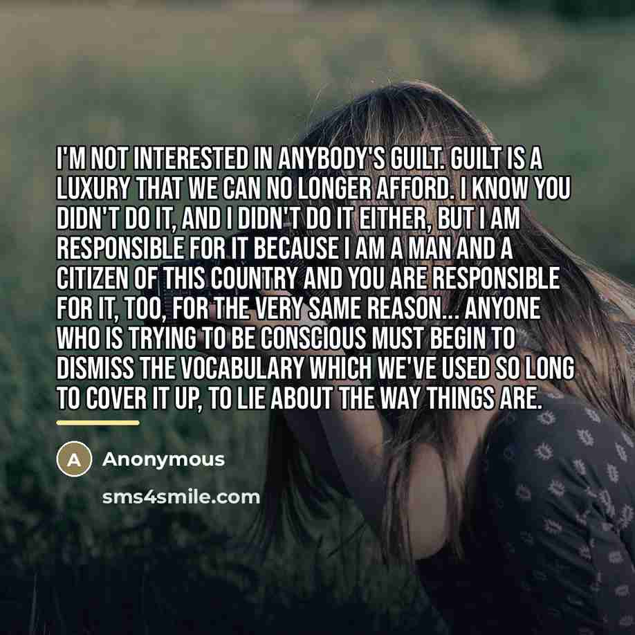 “I'm not interested in anybody's guilt. Guilt is a luxury…” quote by Anonymous
