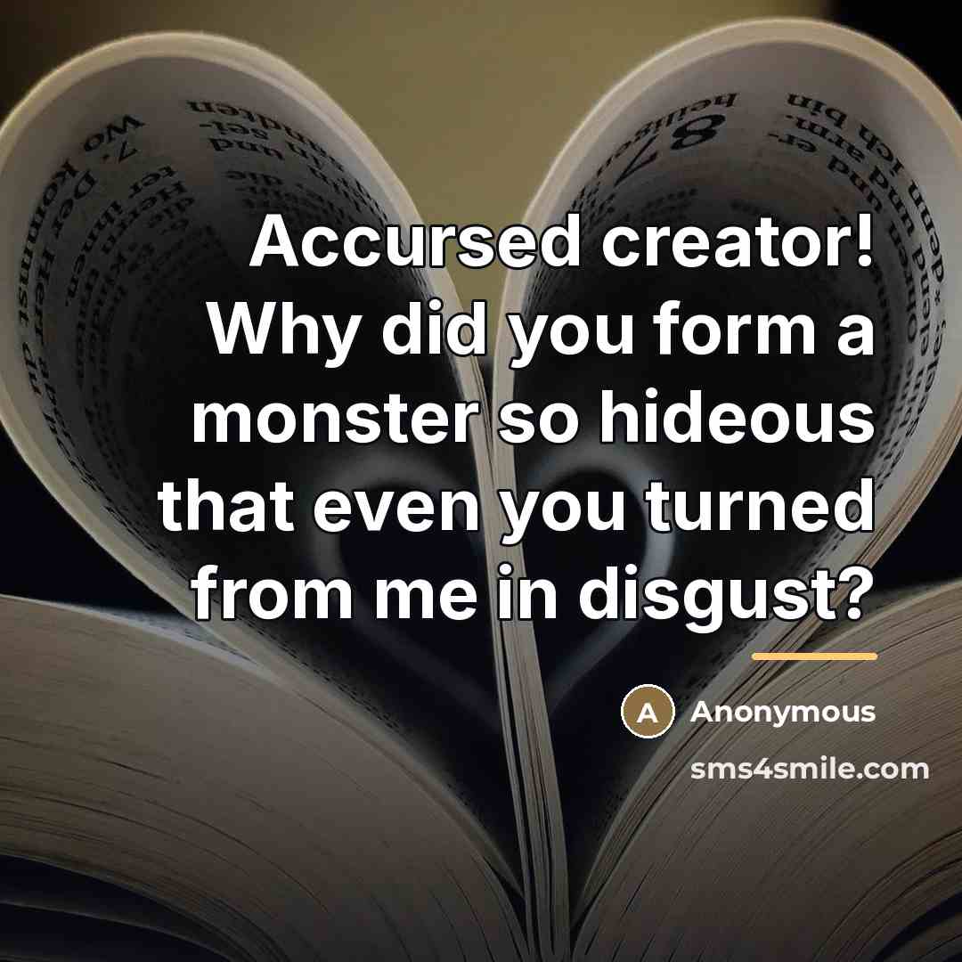 “Accursed creator! Why did you form a monster so hideous…” quote by Anonymous