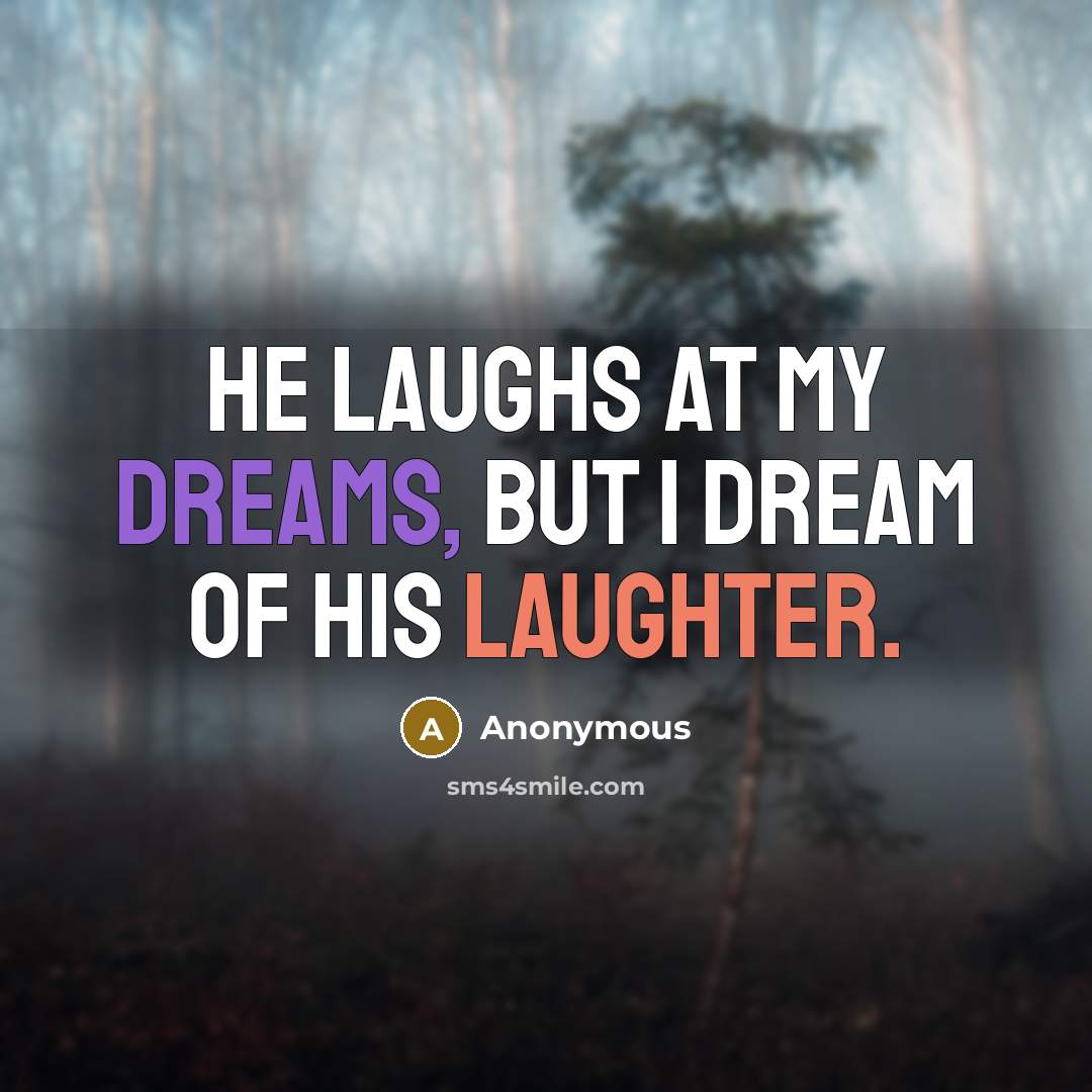 “He laughs at my dreams, but I dream of his…” quote by Anonymous
