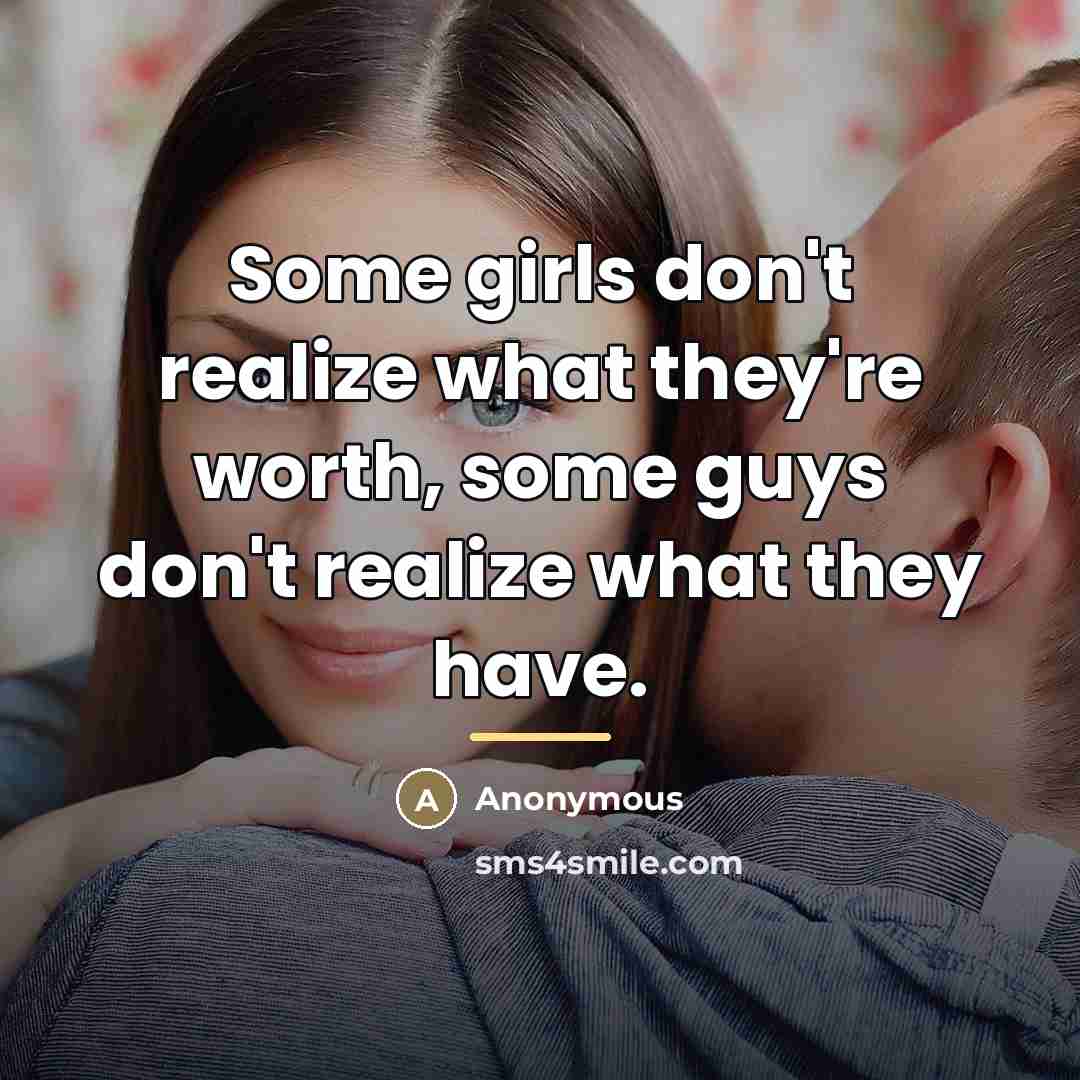 “Some girls don't realize what they're worth, some guys don't…” quote by Anonymous