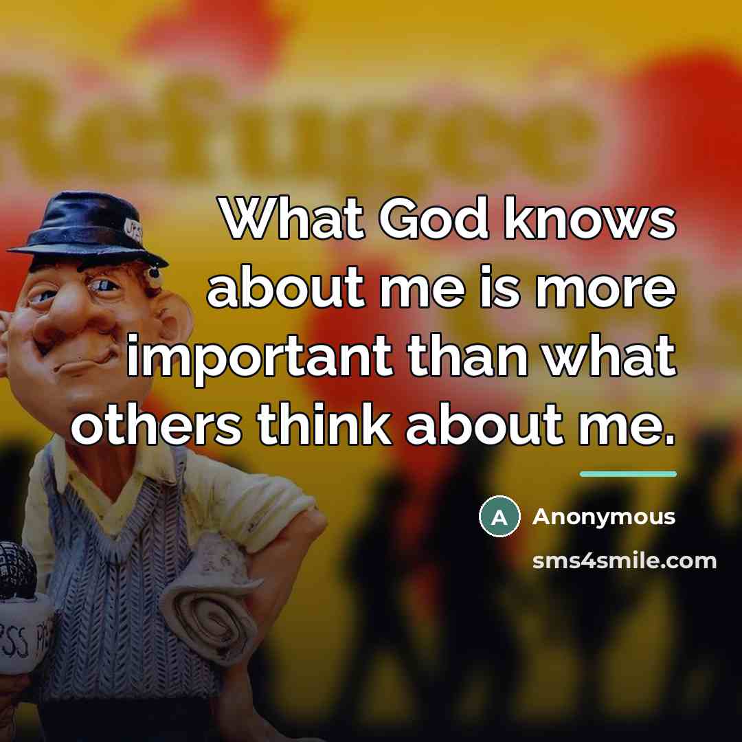 “What God knows about me is more important than what…” quote by Anonymous