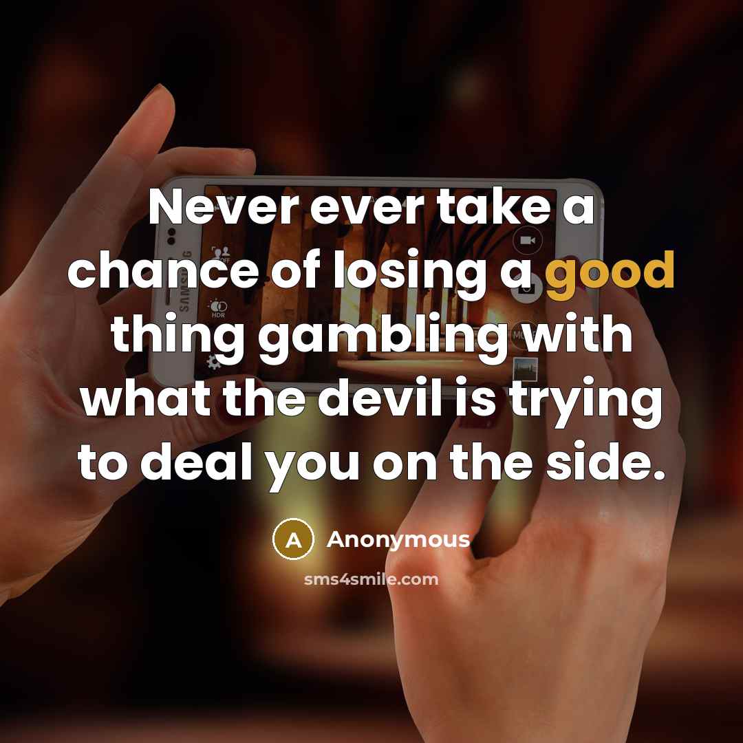 “Never ever take a chance of losing a good thing…” quote by Anonymous