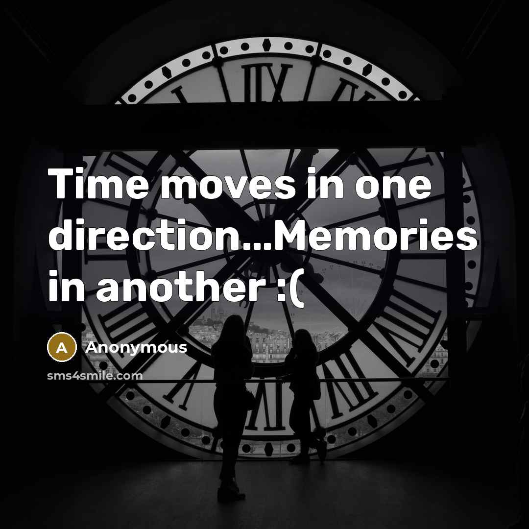 “Time moves in one direction…Memories in another :(” quote by Anonymous