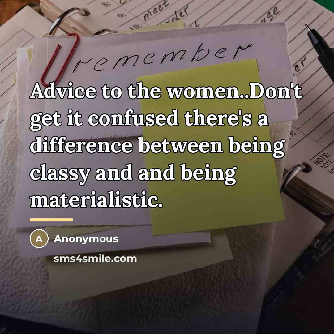 “Advice to the women..Don't get it confused there's a difference…” quote by Anonymous