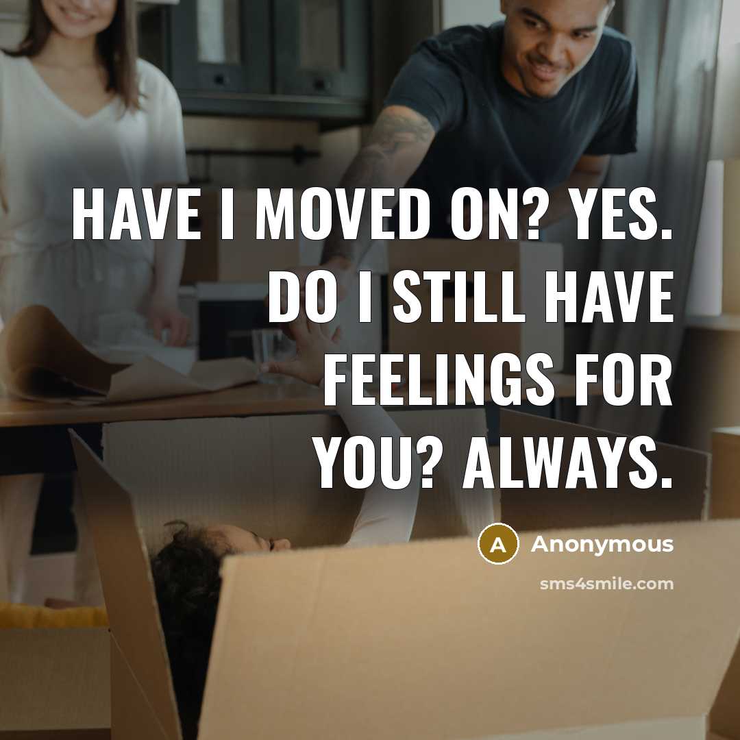 “Have I moved on? Yes. Do I still have feelings…” quote by Anonymous