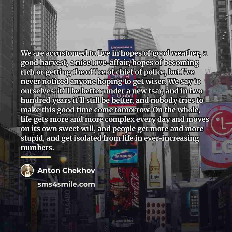 “We are accustomed to live in hopes of good weather,…” quote by Anton Chekhov