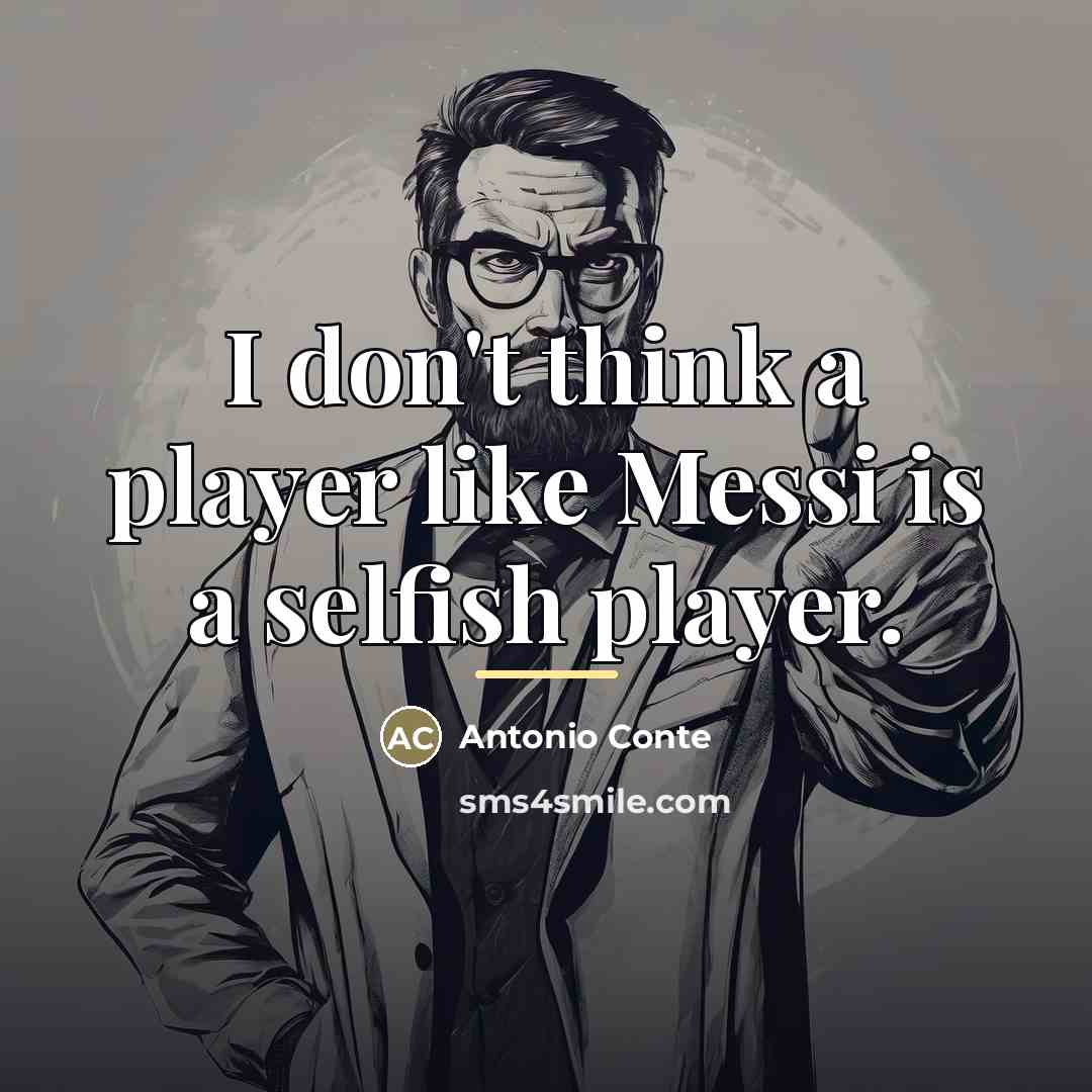 “I don't think a player like Messi is a selfish…” quote by Antonio Conte
