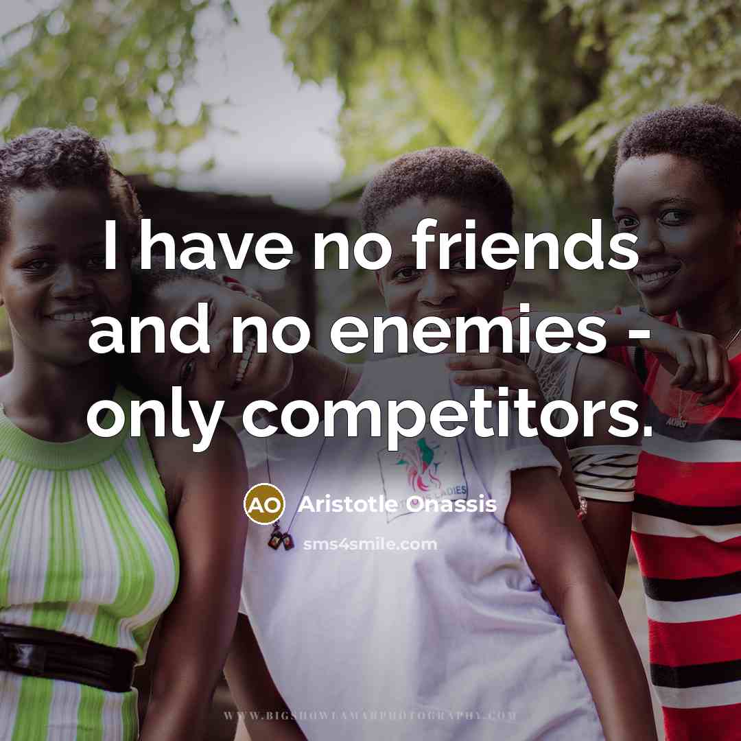 “I have no friends and no enemies - only competitors.…” quote by Aristotle Onassis