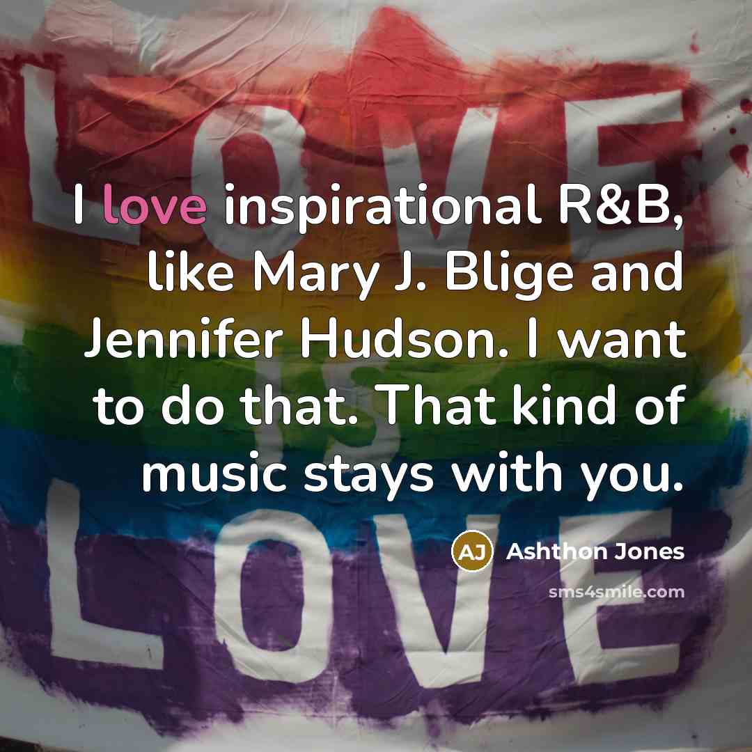 “I love inspirational R&B, like Mary J. Blige and Jennifer…” quote by Ashthon Jones