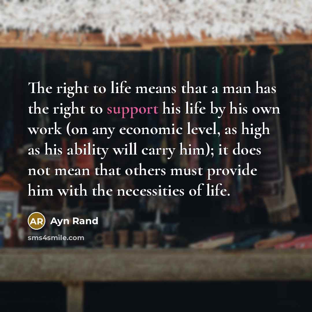 “The right to life means that a man has the…” quote by Ayn Rand