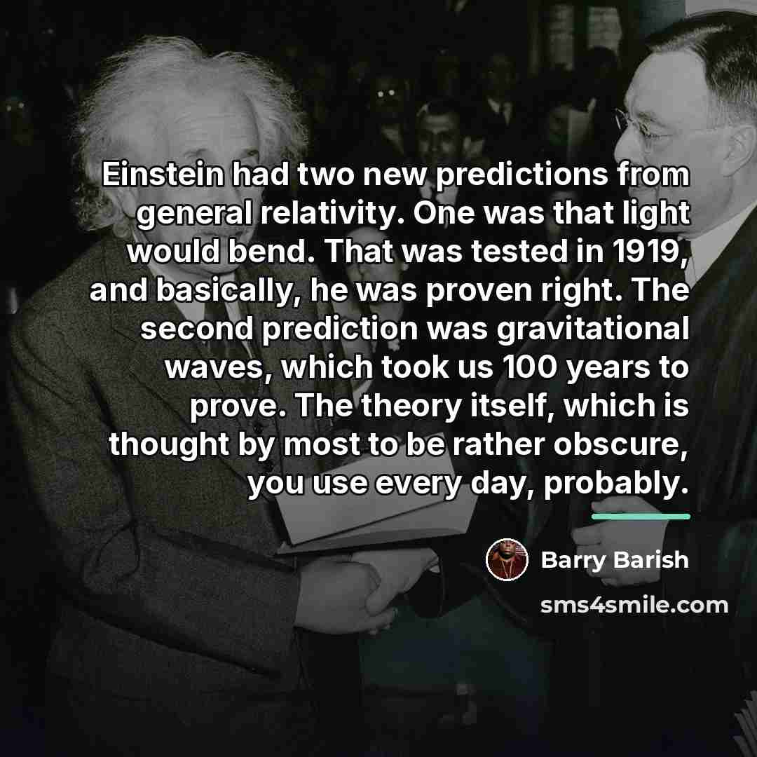 “Einstein had two new predictions from general relativity. One was…” quote by Barry Barish