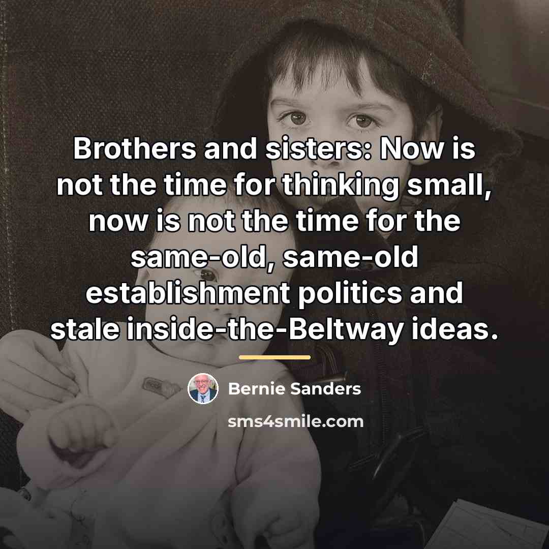 “Brothers and sisters: Now is not the time for thinking…” quote by Bernie Sanders
