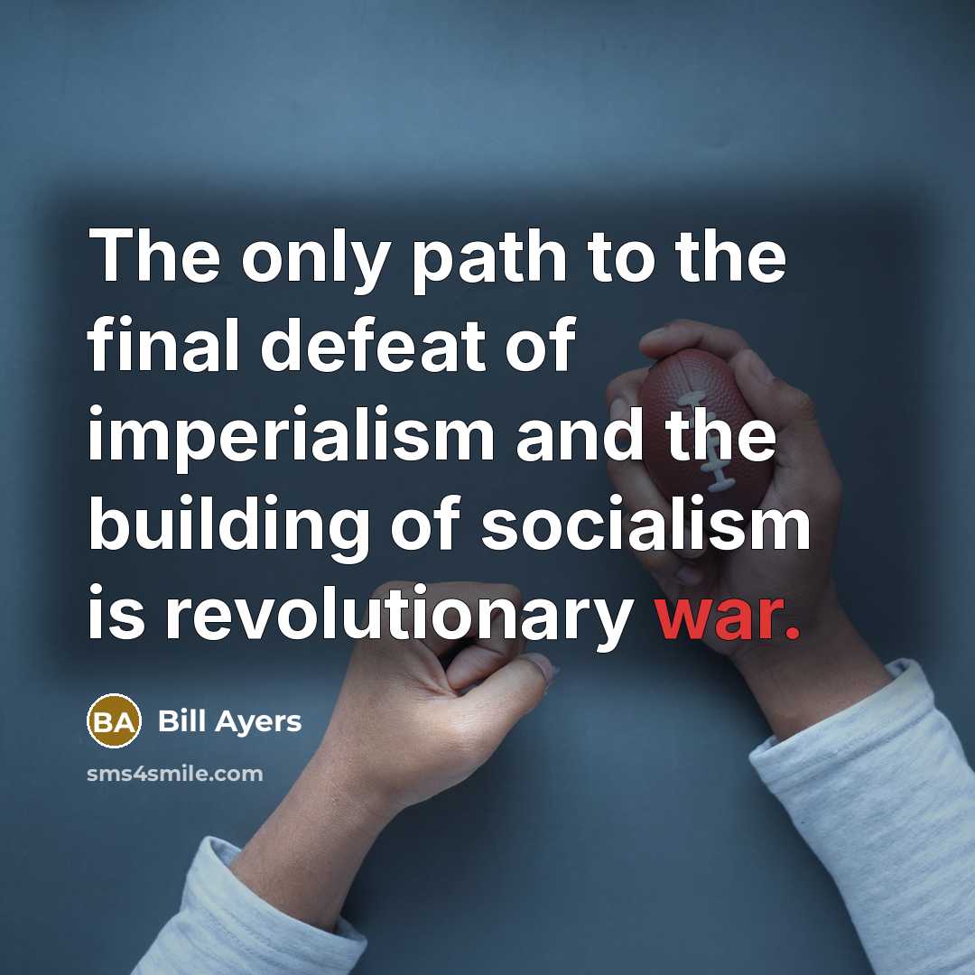 “The only path to the final defeat of imperialism and…” quote by Bill Ayers