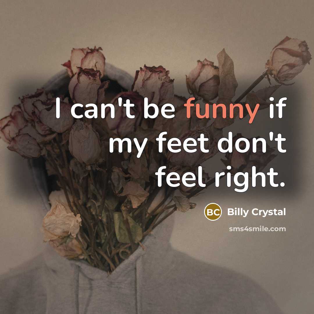 “I can't be funny if my feet don't feel right.…” quote by Billy Crystal